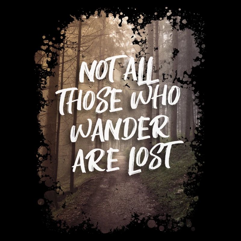 NOT ALL THOSE WHO WANDER ARE LOST