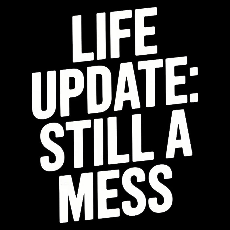 Life Update Still A Mess