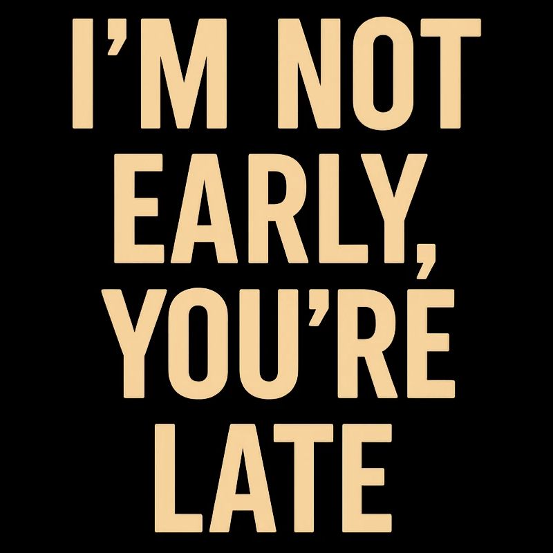 Not Early, You're Late – Bold Typography