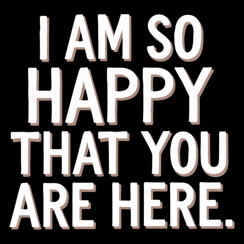 I Am So Happy That You Are Here 7