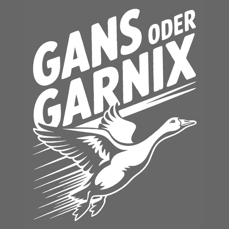 Gans oder garnix Gans und lustiger Spruch