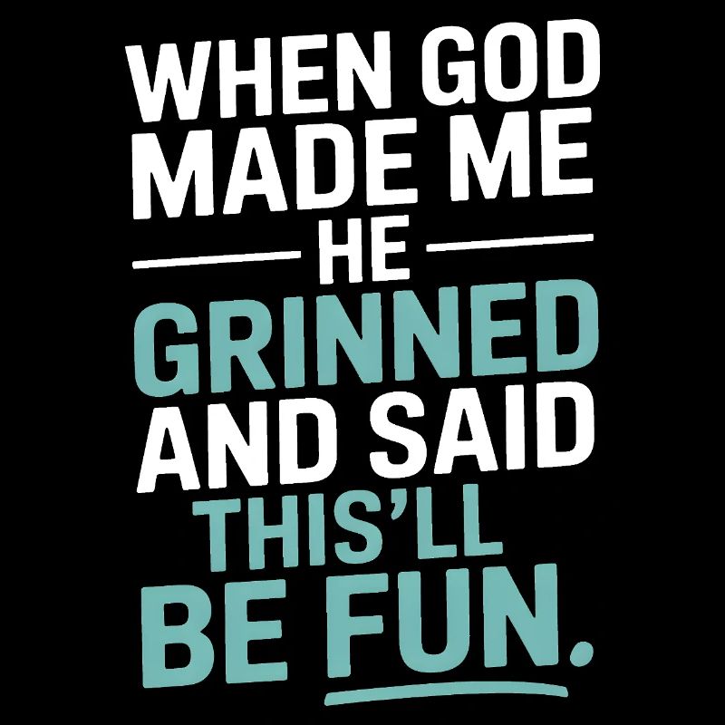 Als Gott mich gemacht hat, hat er gegrinst!