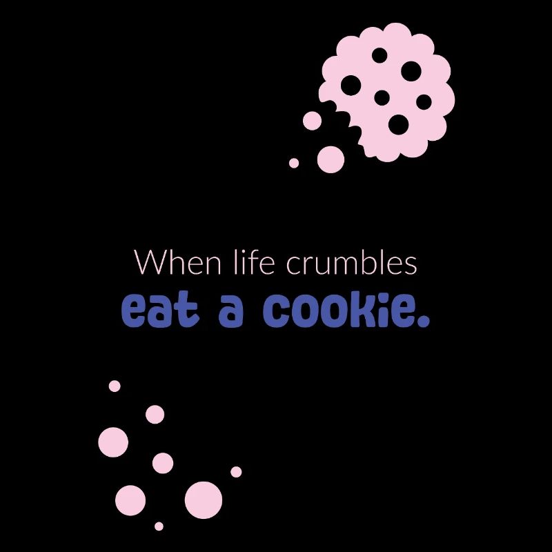 When life crumbles eat a cookie
