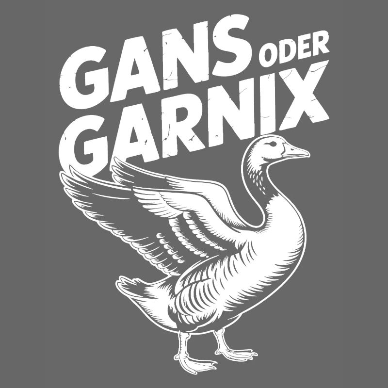 Gans oder garnix Gans und lustiger Spruch