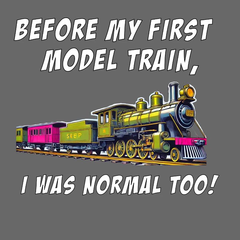 Before my first model train, I was normal too!