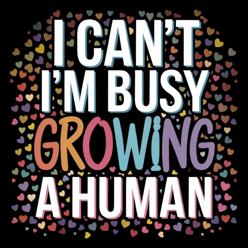 I Can't I'm Busy Growing A Human 10