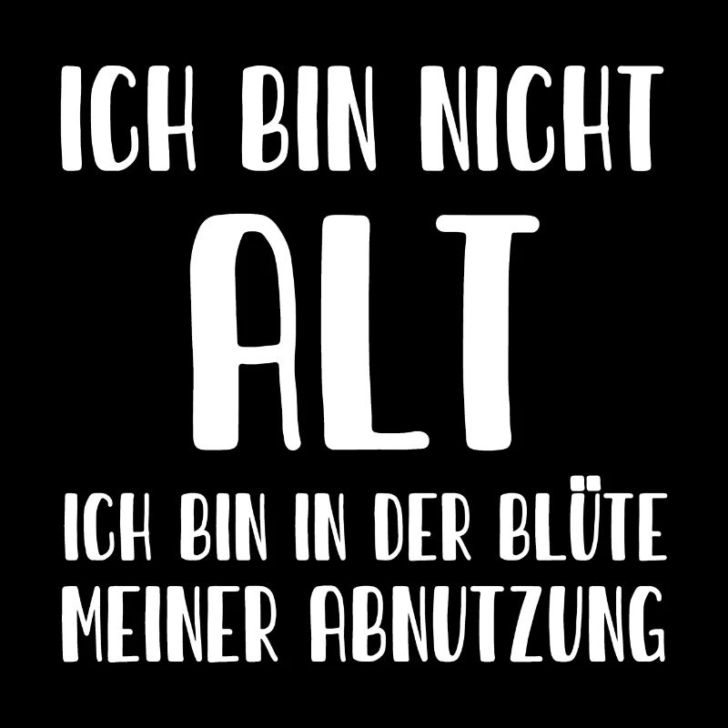 Ich bin nicht alt - Ich bin in der Blüte meiner Ab