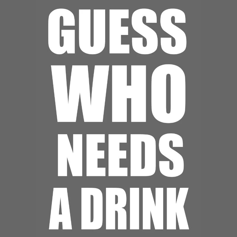 Guess who needs a drink