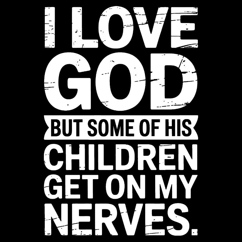 Ich liebe Gott, aber manche seiner Kinder nerven!