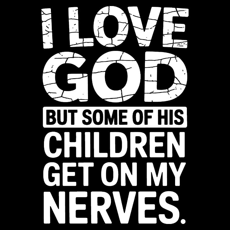 Ich liebe Gott, aber manche seiner Kinder nerven!