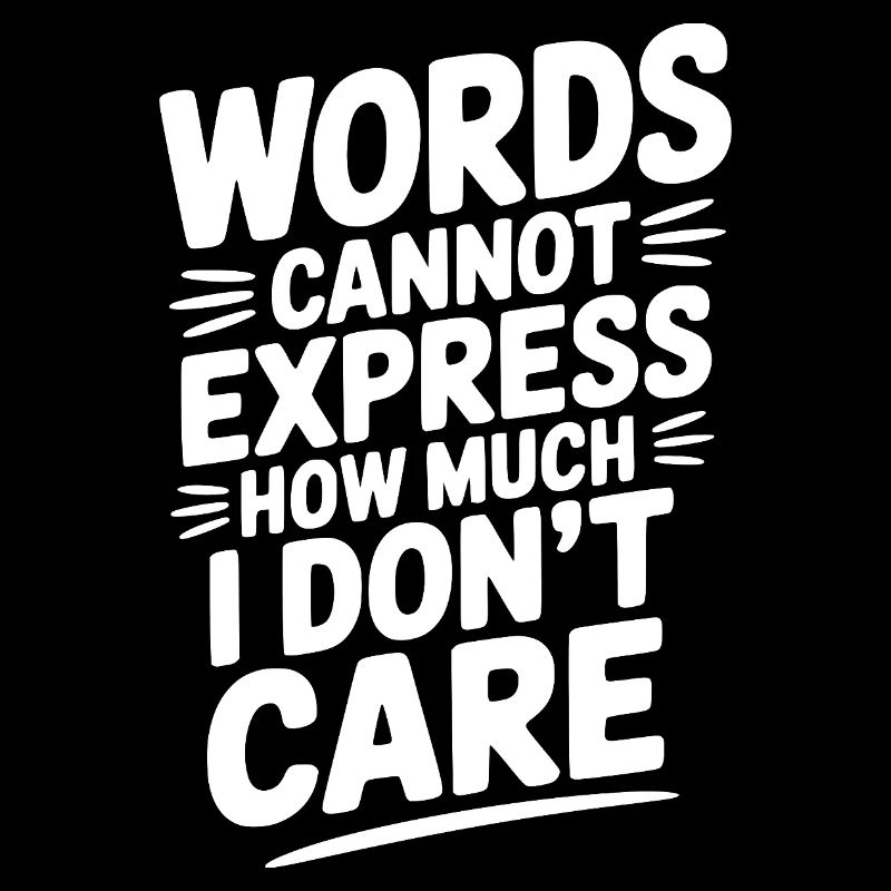 Les mots ne peuvent exprimer à quel point je m’en fiche
