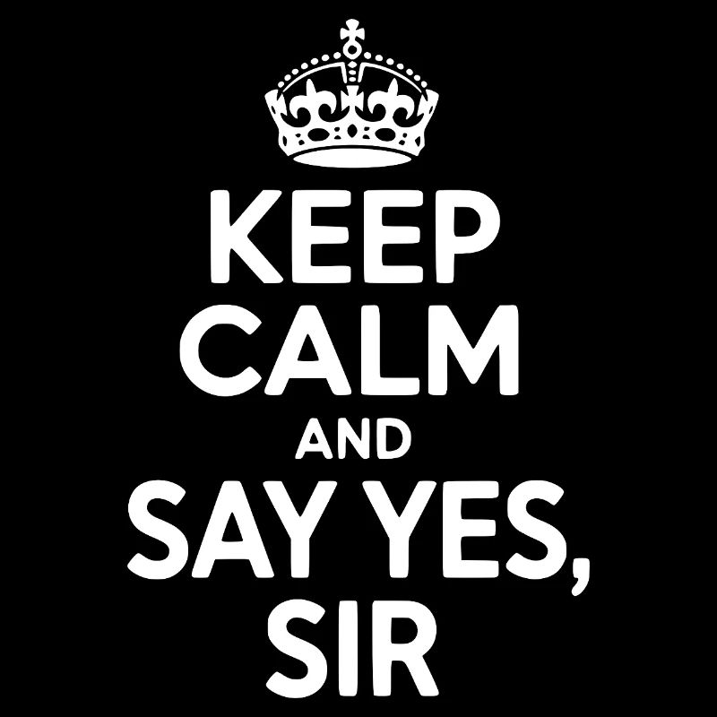 Keep Calm and Say Yes Sir