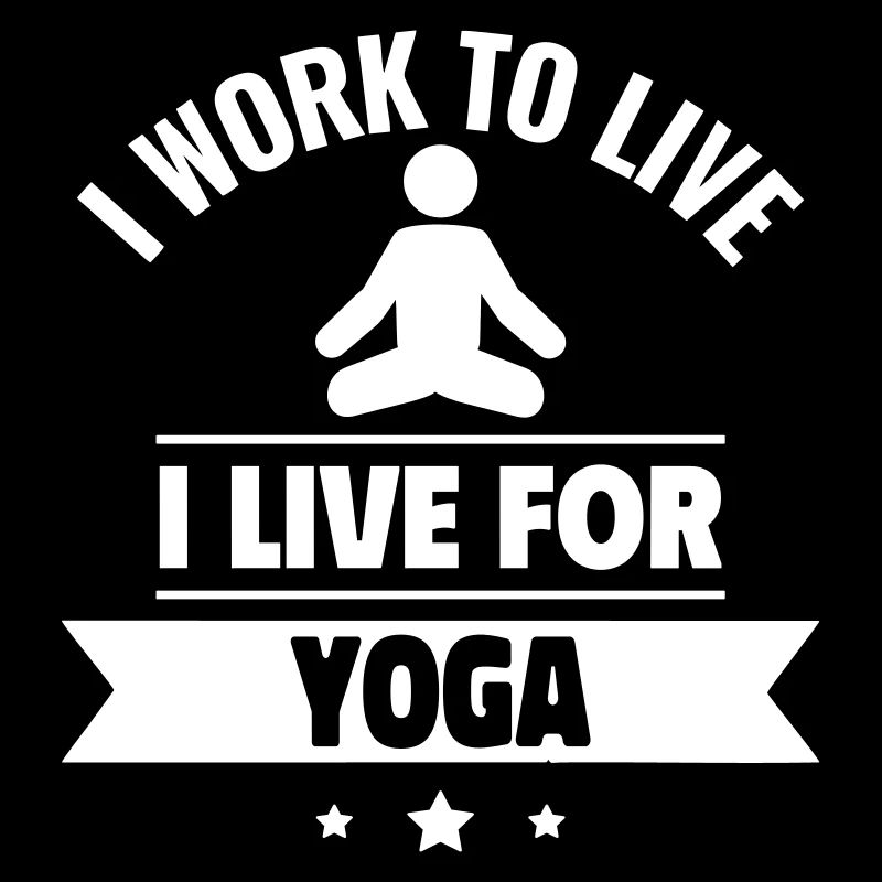 I work to live, I live for yoga