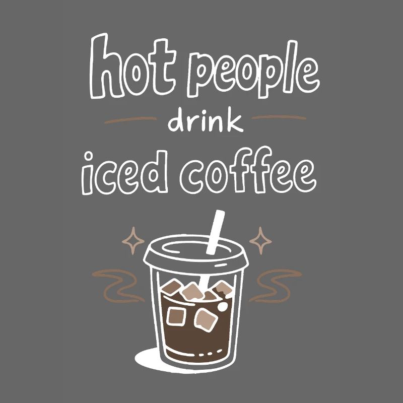 Hot People Drink Iced Coffee Statement