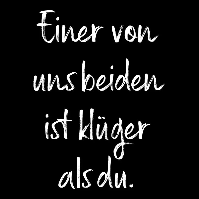 Einer Von Uns Beiden Ist Klüger Als Du / Spruch