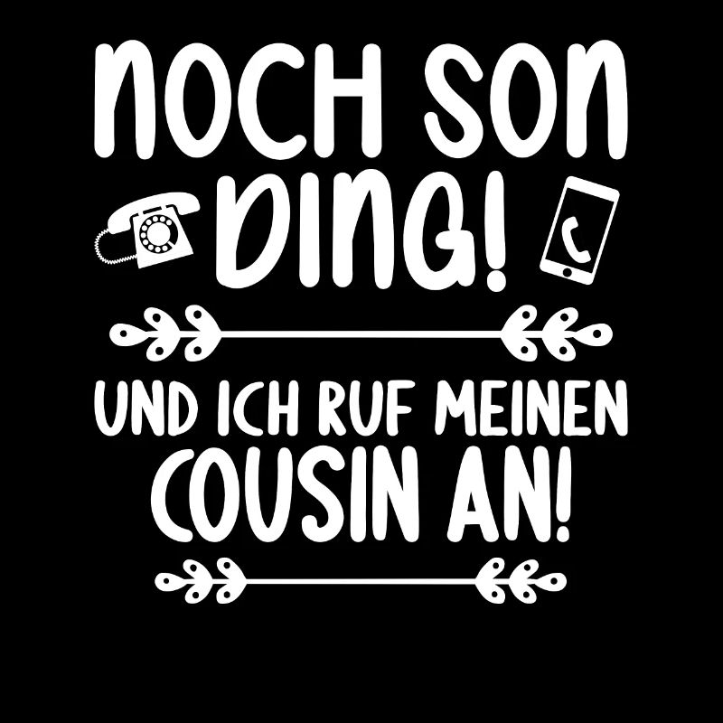 Noch son Ding und ich ruf meinen Cousin an Cousin