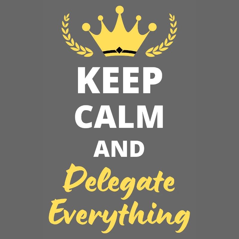 “Keep Calm and Delegate Everything” - Gestion zen