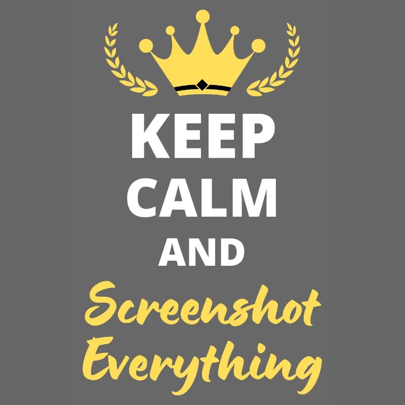 “Keep Calm and Screenshot Everything” - Digital