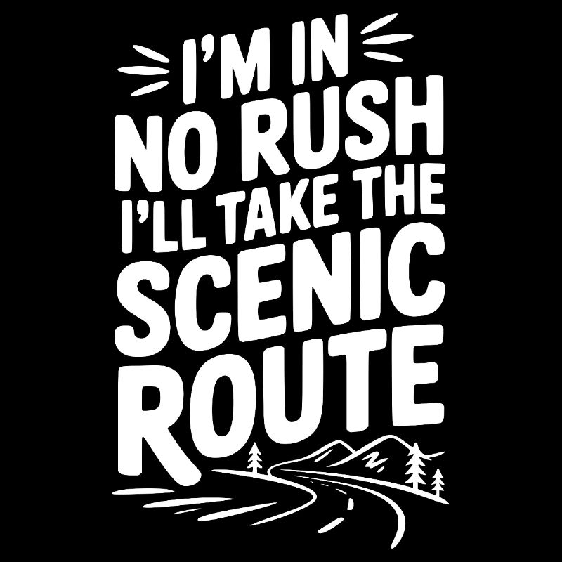 I'm In No Rush I'll Take The Scenic Route