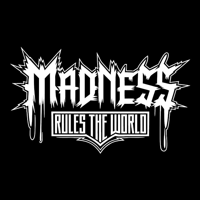 Madness rules the World. Madness reigns