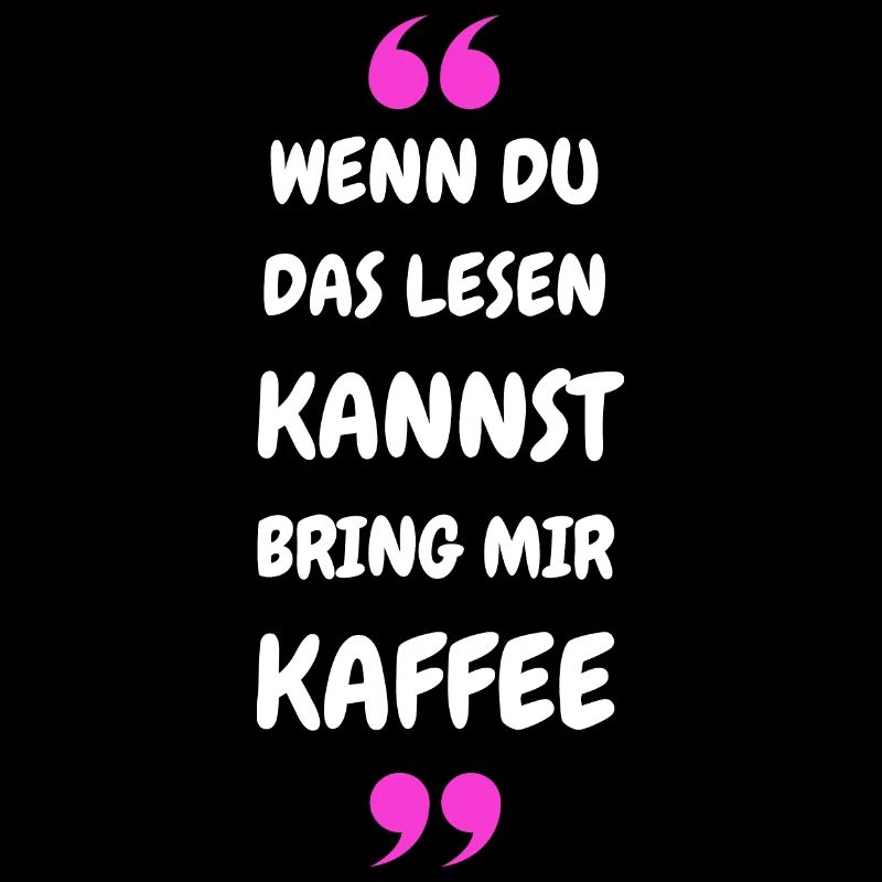 Wenn du das lesen kannst bring mir Kaffee