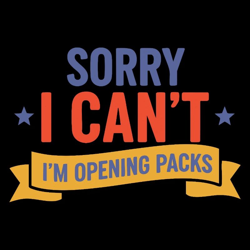 Sorry I Cant Im Opening Packs Trading Card