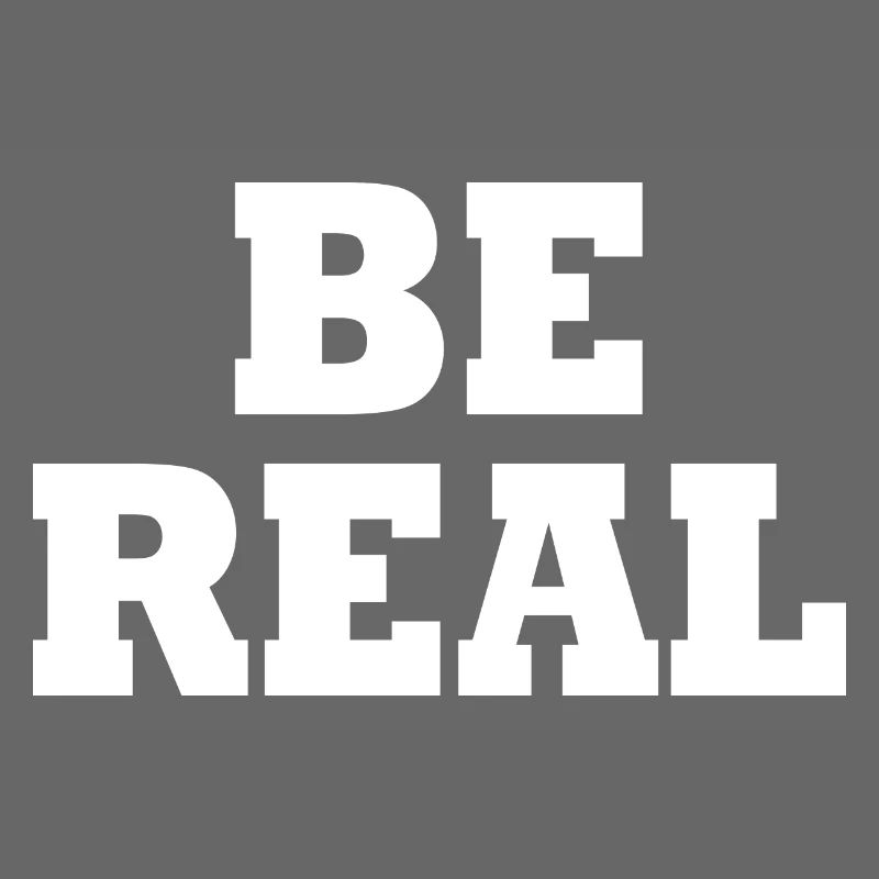 Be real