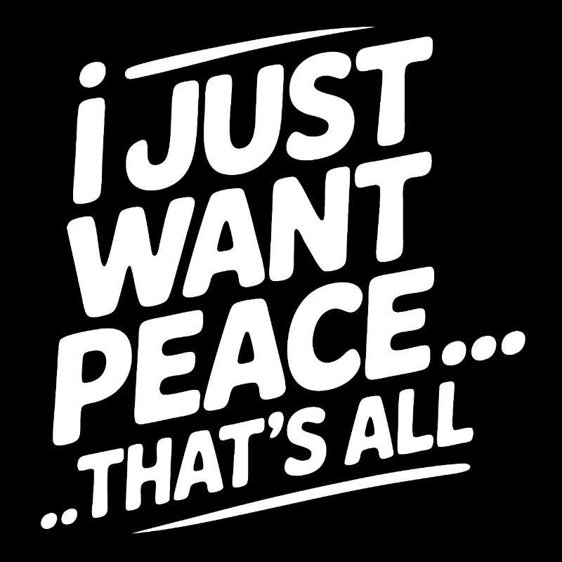 Just Peace - I only want peace - nothing more