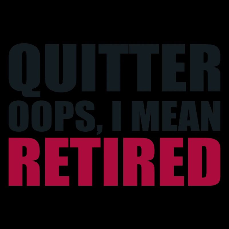 Quitter Oops I Mean Retired