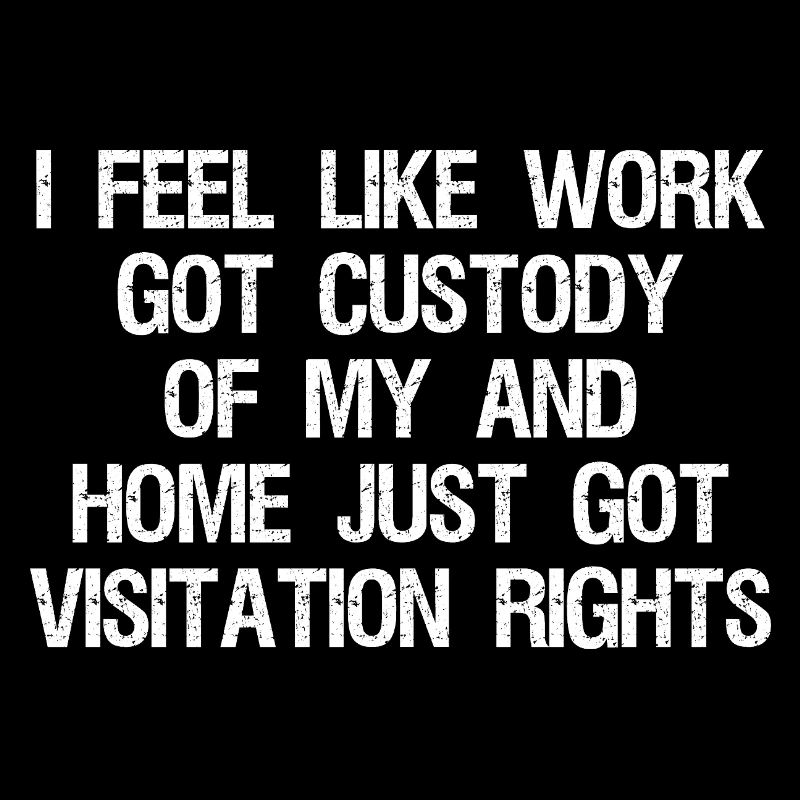 I Feel Like Work Got Custody
