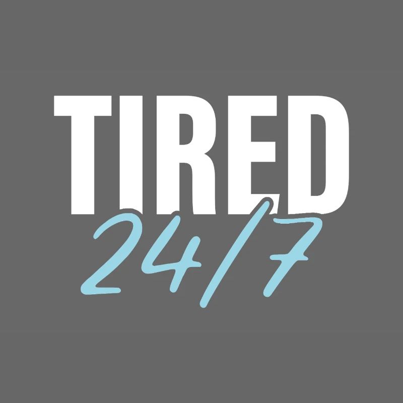 Tired 24/7