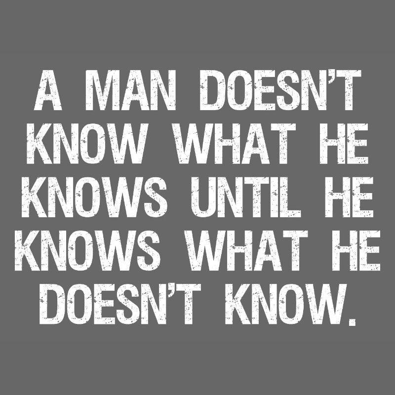 a man doesn't know what he knows until he