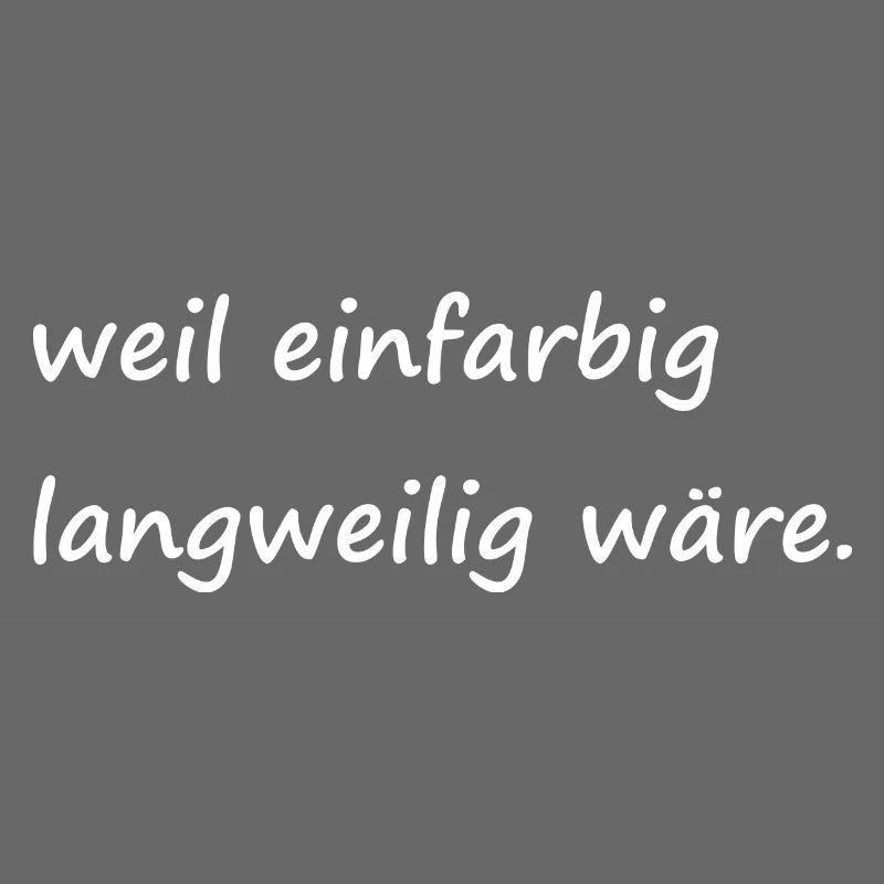 weil einfarbig langweilig wäre / Basic / Lustig