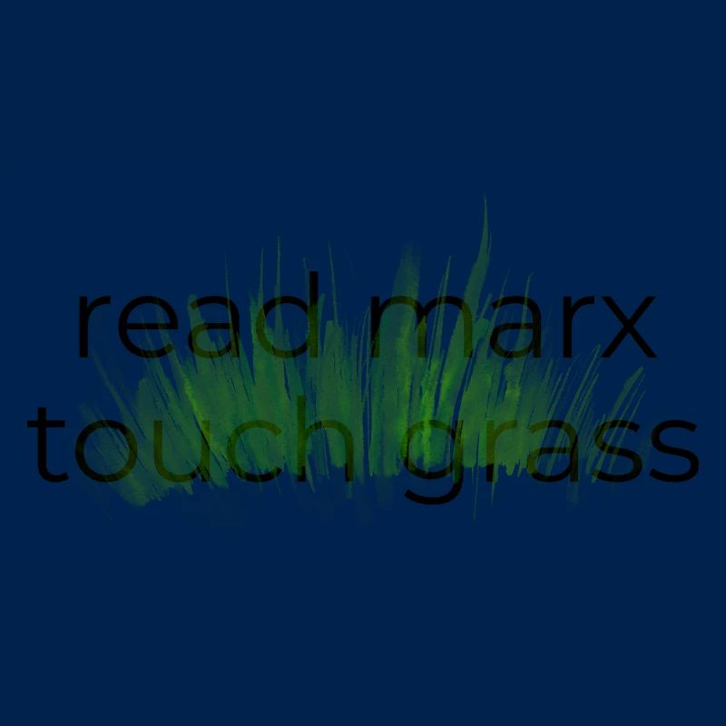 Read Marx, Touch Grass 