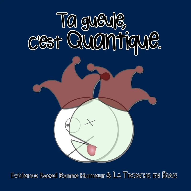 Ta gueule, c'est quantique.