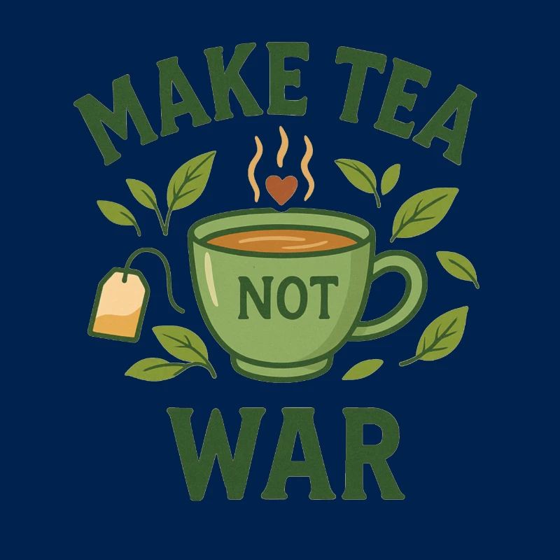 Make Tea Not War – It's Tea - Time