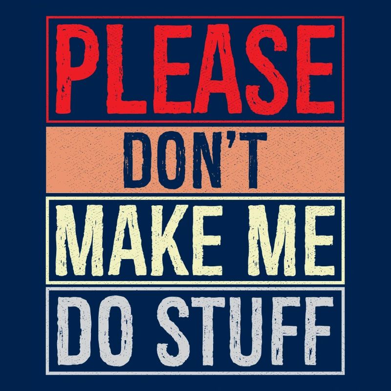 please don't make me do stuff