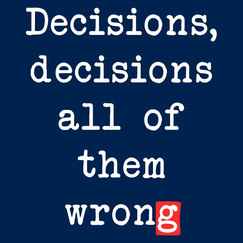 Wrong Decisions, Sarcasm & Wisdom