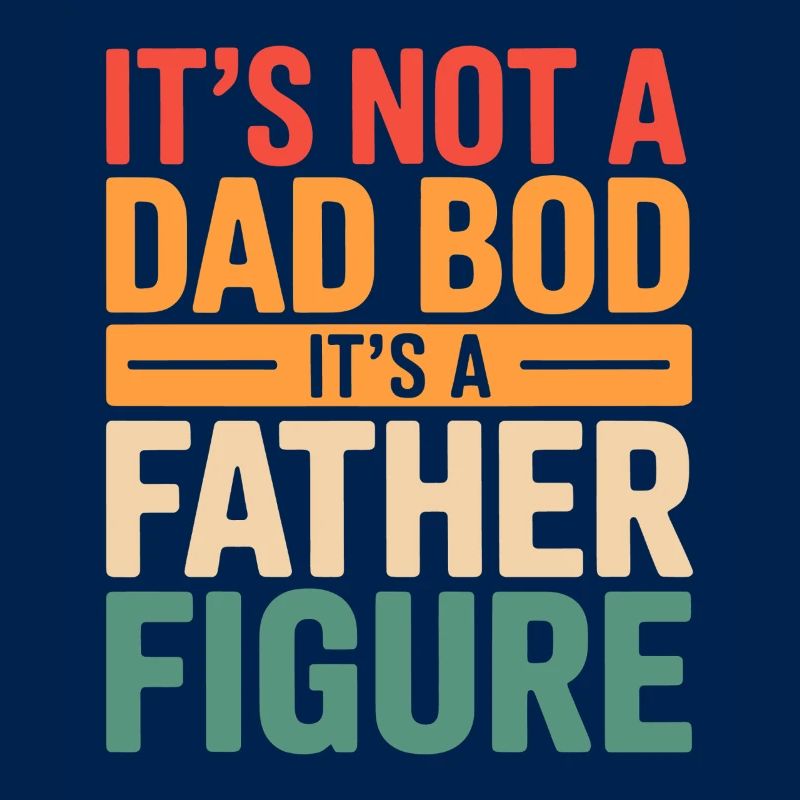 It's Not A Dad Bod It's A Father Figure