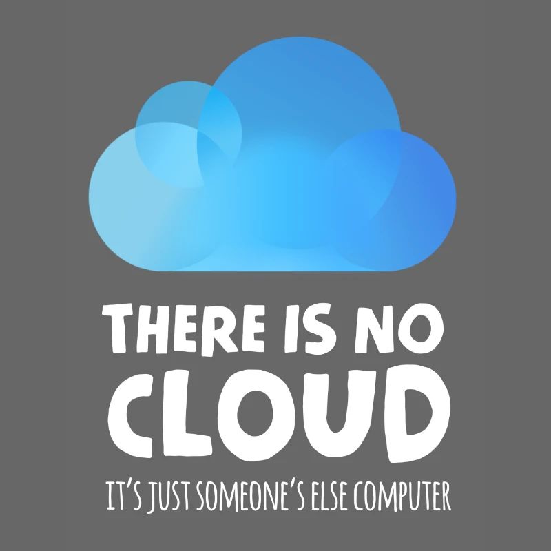 there is no cloud it's just someone else computer