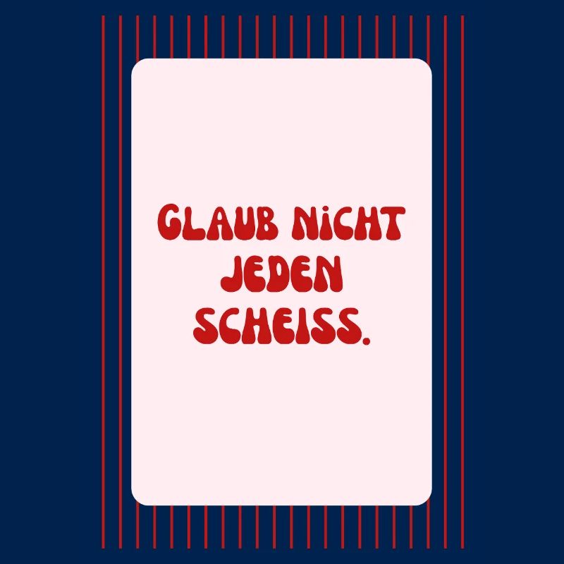 Glaub Nicht Jeden Scheiß Spruch
