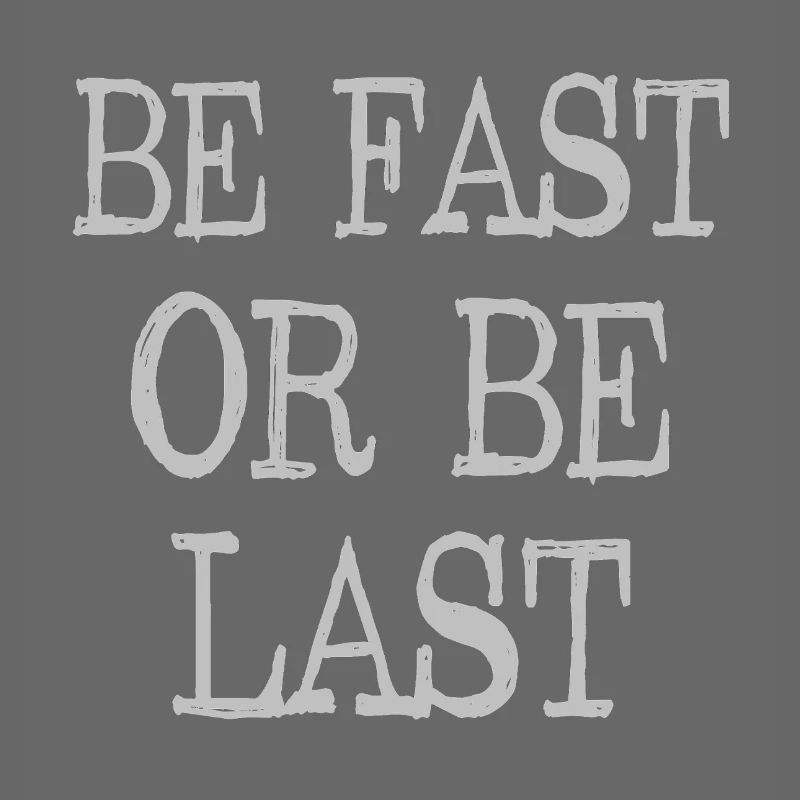 Be fast or be last - Sei schnell oder sei Letzter