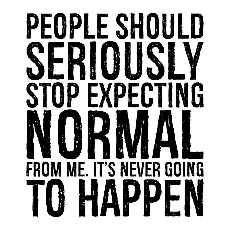 people should seriously stop expecting normal