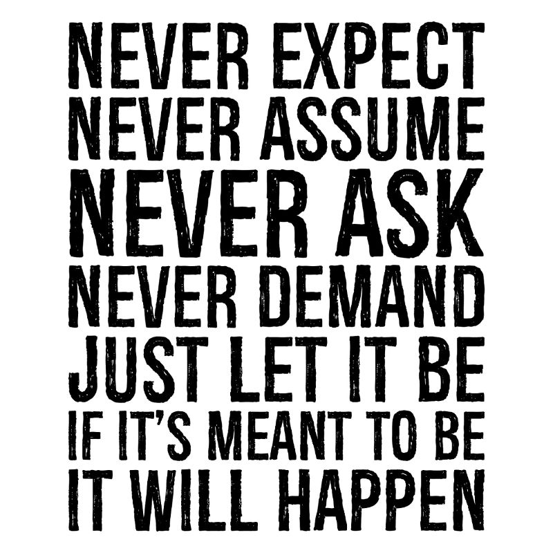 never expect never assume never ask never deman