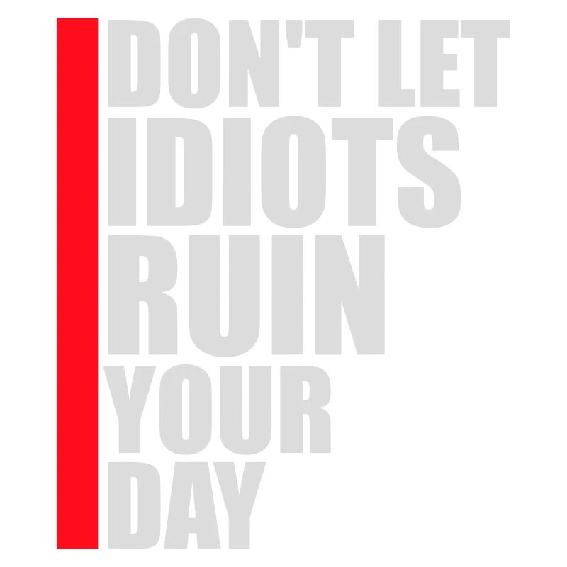 Don't Let Idiots Ruin Your Day Lustig Sarkastisch