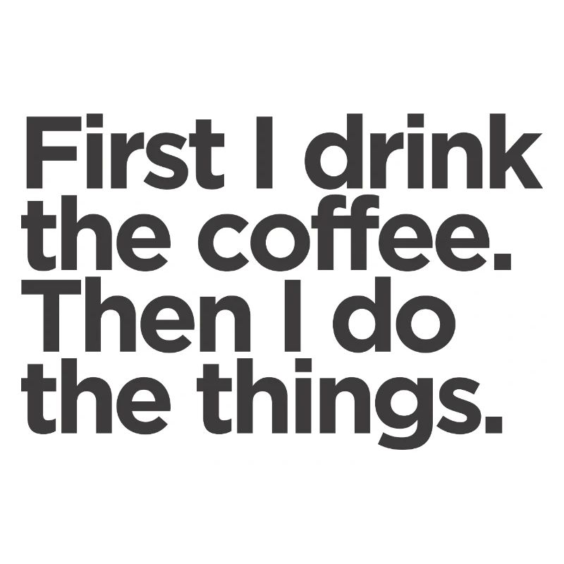 First I Drink The Coffee