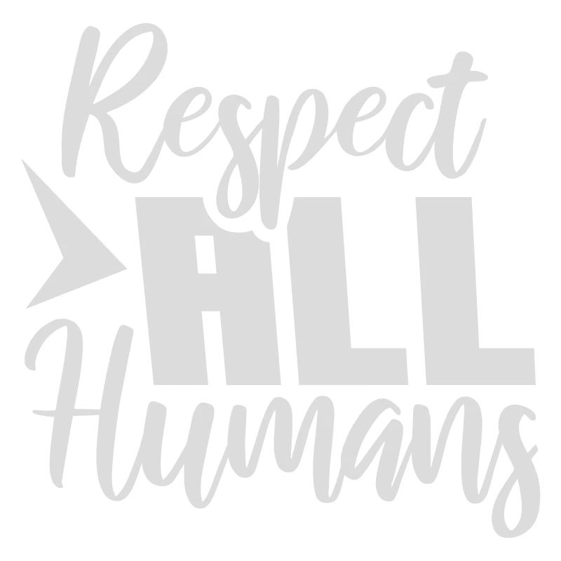 Respect All Humans Statement Humanity Saying