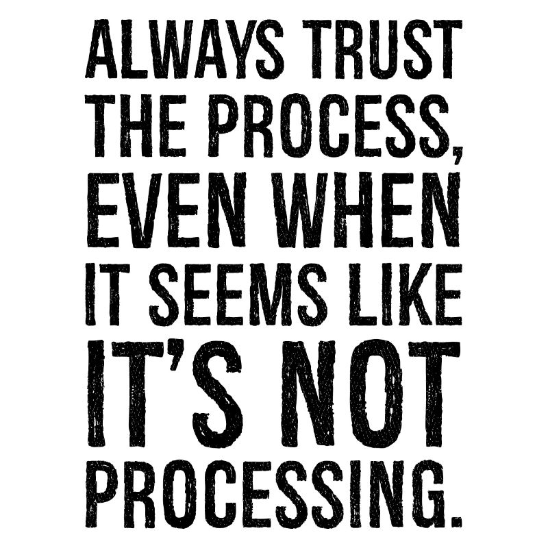 Always trust the process even when it seems