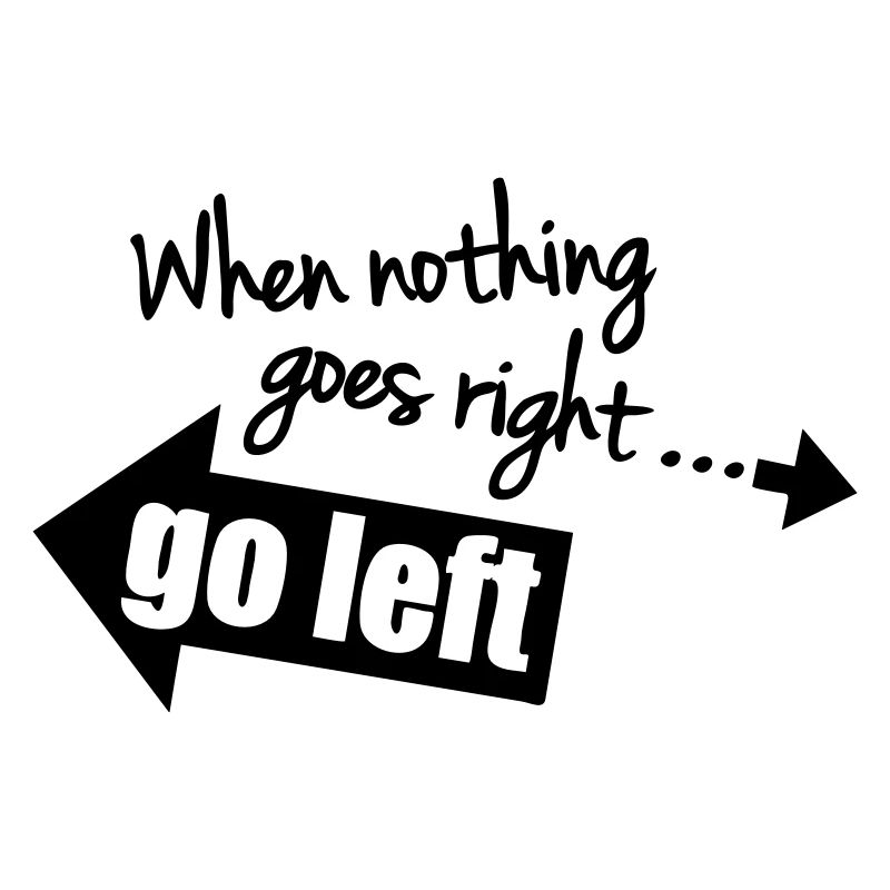 When Nothing Goes Right Go Left