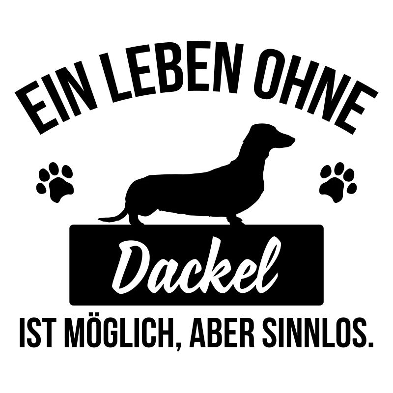 Ein Leben ohne Dackel ist sinnlos